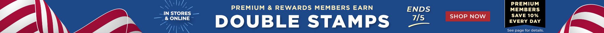 Premium & Rewards Members Earn Double Stamps Shop Now Ends 7/5