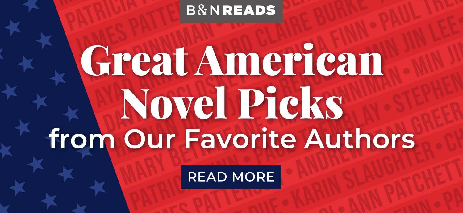 B&N Reads Great American Novel Picks from our favorite authors Read More
