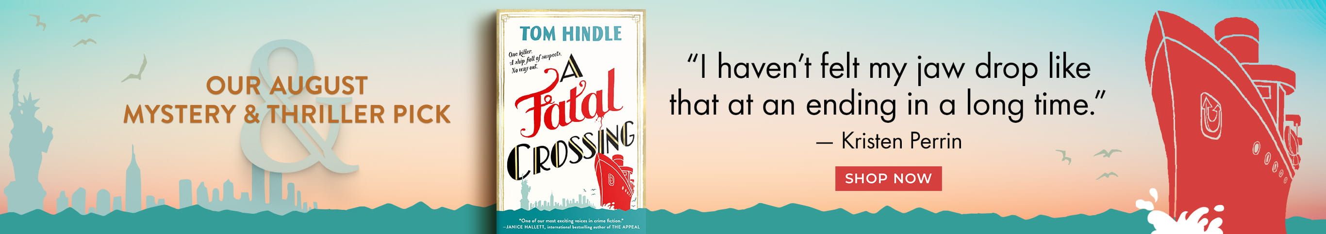 Our August Mystery & Thriller Pick. A Fatal Crossing. "I haven't felt my jaw drop like that at an ending in a long time." - Kristen Perrin -  Shop Now.