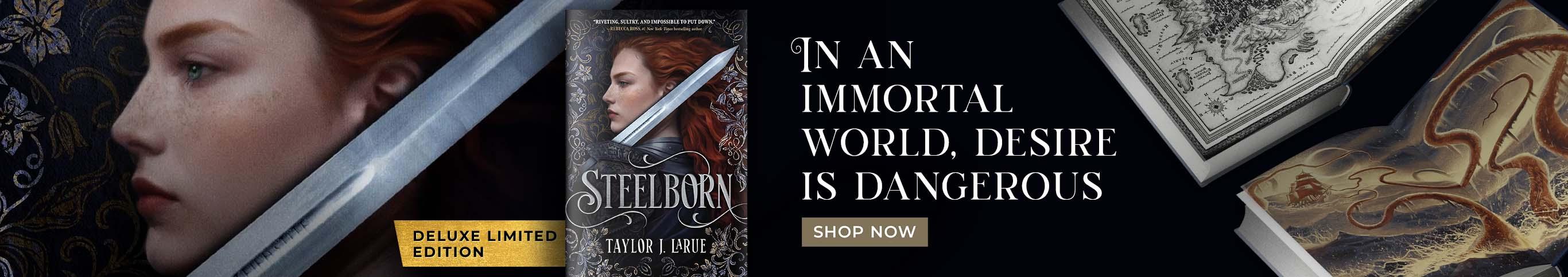 Deluxe Limited Edition - In an immortal world, desire is dangerous - Shop Now - Steelborn by Taylor J. LaRule