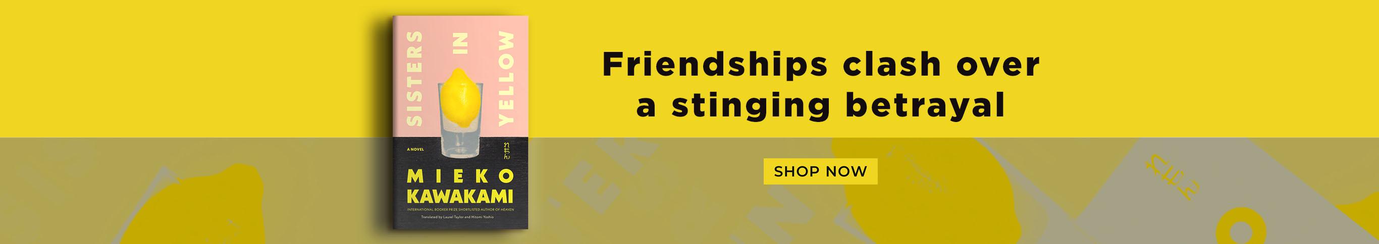 Sisters in Yellow Mieko Kawakami Friendships clash over a stinging betrayal