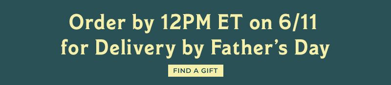 Order by 12PM ET on 6/11 for Delivery by Father's Day | Find a gift