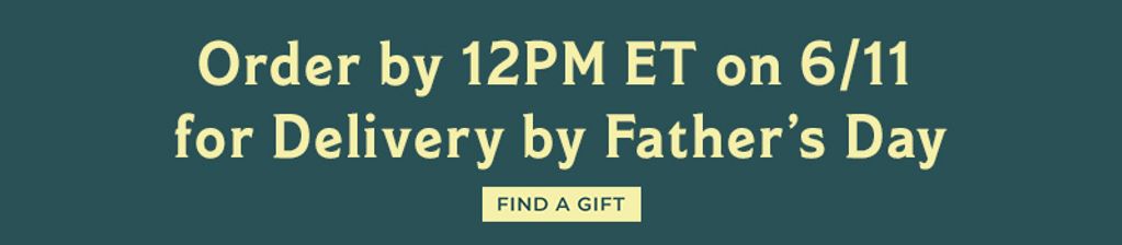 Order by 12PM ET on 6/11 for Delivery by Father's Day | Find a gift