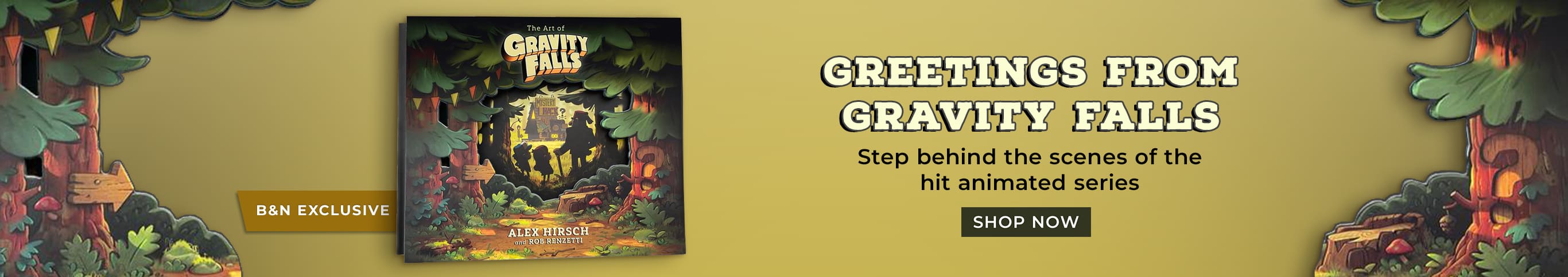 B&N Exclusive - Greetings From Gravity Falls - Step Behind the Scenes of the Hit Animated Series - The Art of Gravity Falls by Alex Hirsch - Shop Now