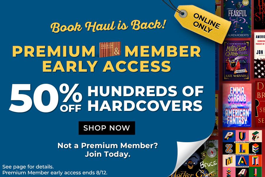 Book Haul is Back! Premium Member Early Access Online Only 50% Off Hundreds of Hardcovers Shop Now | Not a Premium Member? Join Today. See Page for details. Premium Member early access ends 8/12.