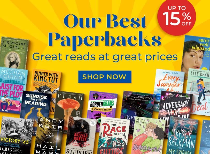 Our Best Paperbacks Great reads at great prices Up to 15% Off Shop Now