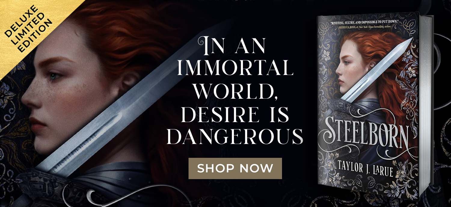Deluxe Limited Edition - In an immortal world, desire is dangerous - Shop Now - Steelborn by Taylor J. LaRule