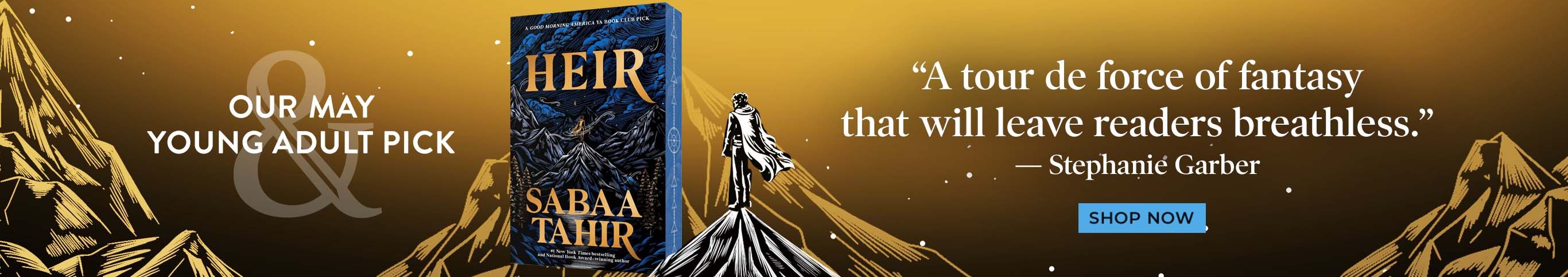 Our May Young Adult Pick Heir by Sabaa Tahir. A tour de force of fantasy that will leave readers breathless. Shop Now