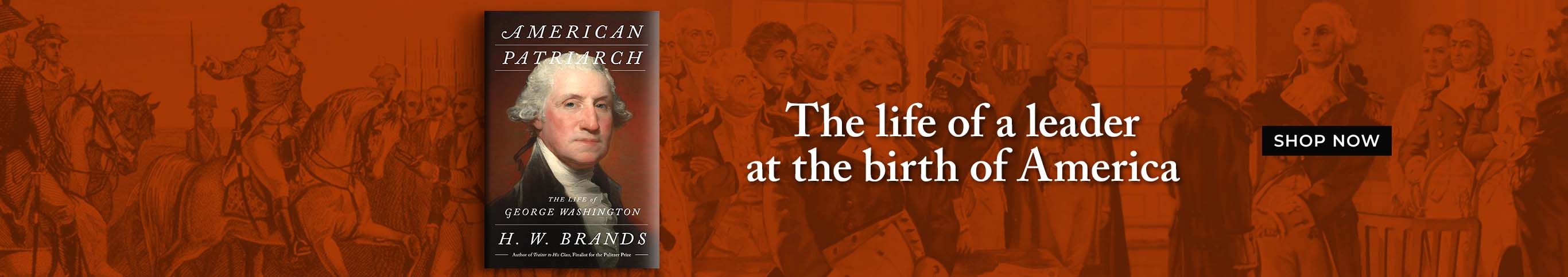 The Life of a Leader at the Birth of America - Shop Now - American Patriarch: The Life of George Washington by H. W. Brands