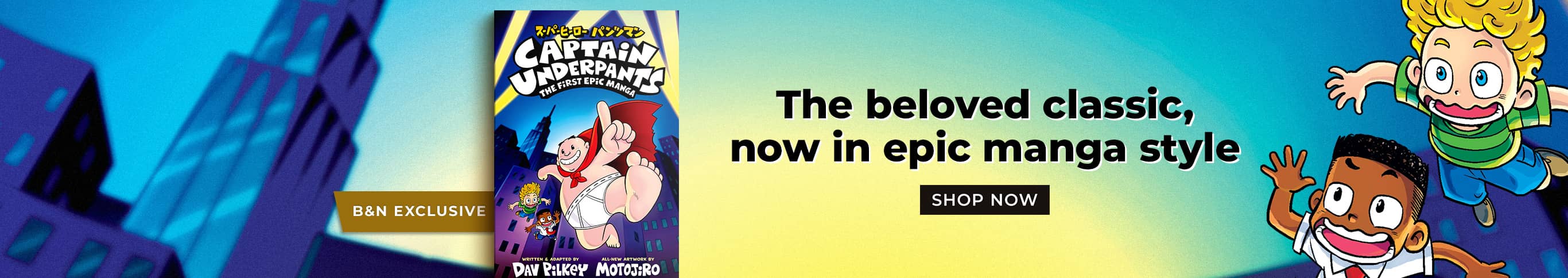 Captain Underpants. The beloved classic, now in epic manga style. Shop Now