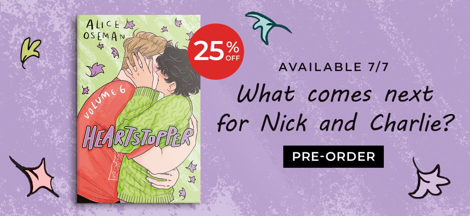 Heartstopper Volume 6 by Alice Oseman | Available 7/7 What comes next for Nick and Charlie? 