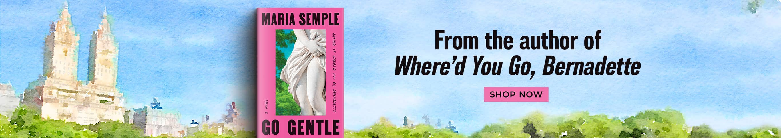 From the Author of Where'd You Go, Bernadette - Shop Now - Go Gentle by Maria Semple