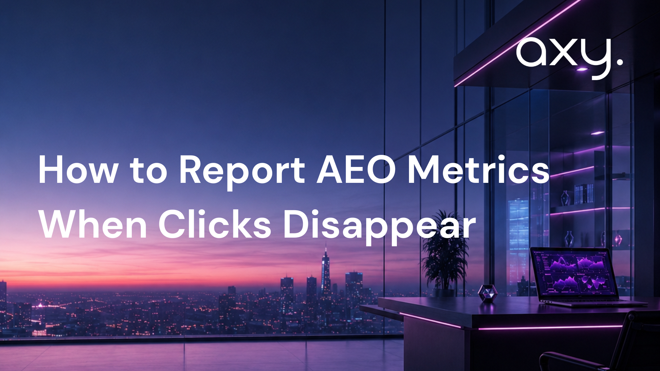 How to Report AEO Metrics When Clicks Disappear