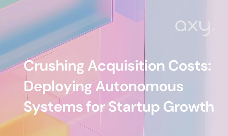 Crushing Acquisition Costs: Deploying Autonomous Systems for Startup Growth