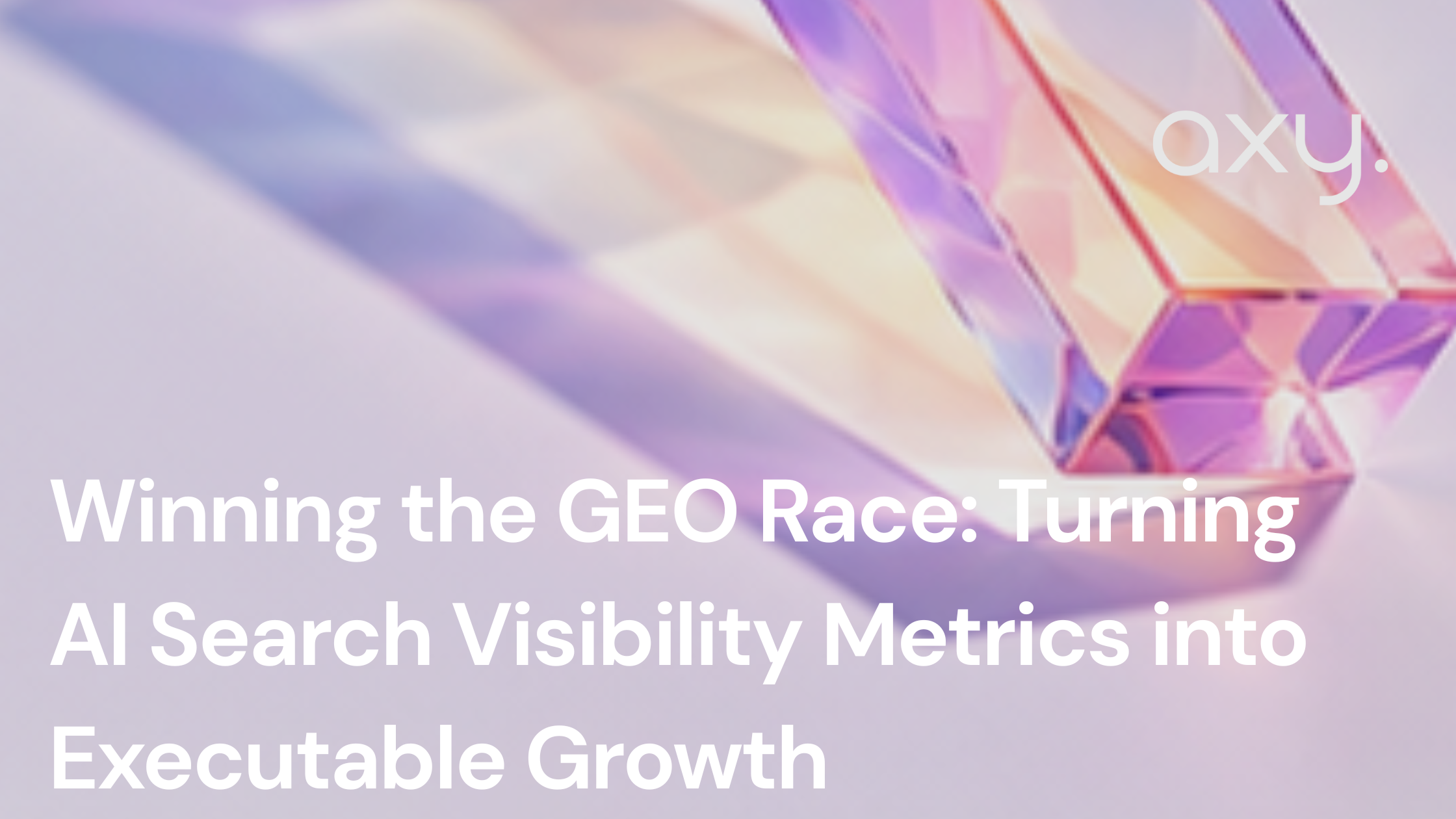 Winning the GEO Race: Turning AI Search Visibility Metrics into Executable Growth