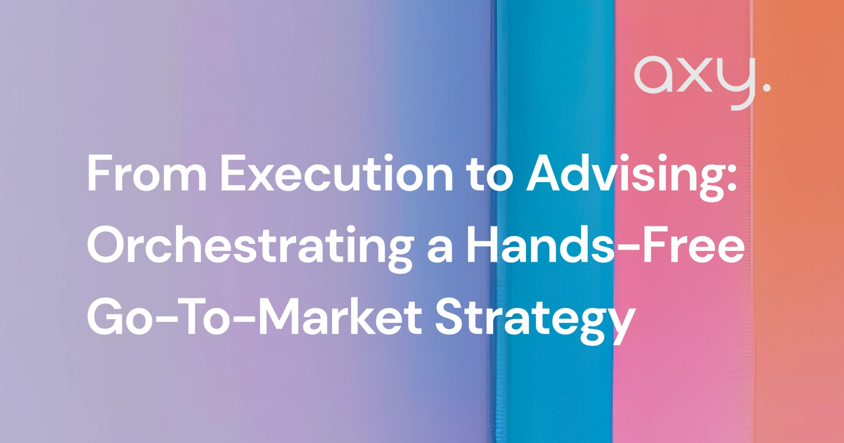 From Execution to Advising: Orchestrating a Hands-Free Go-To-Market Strategy