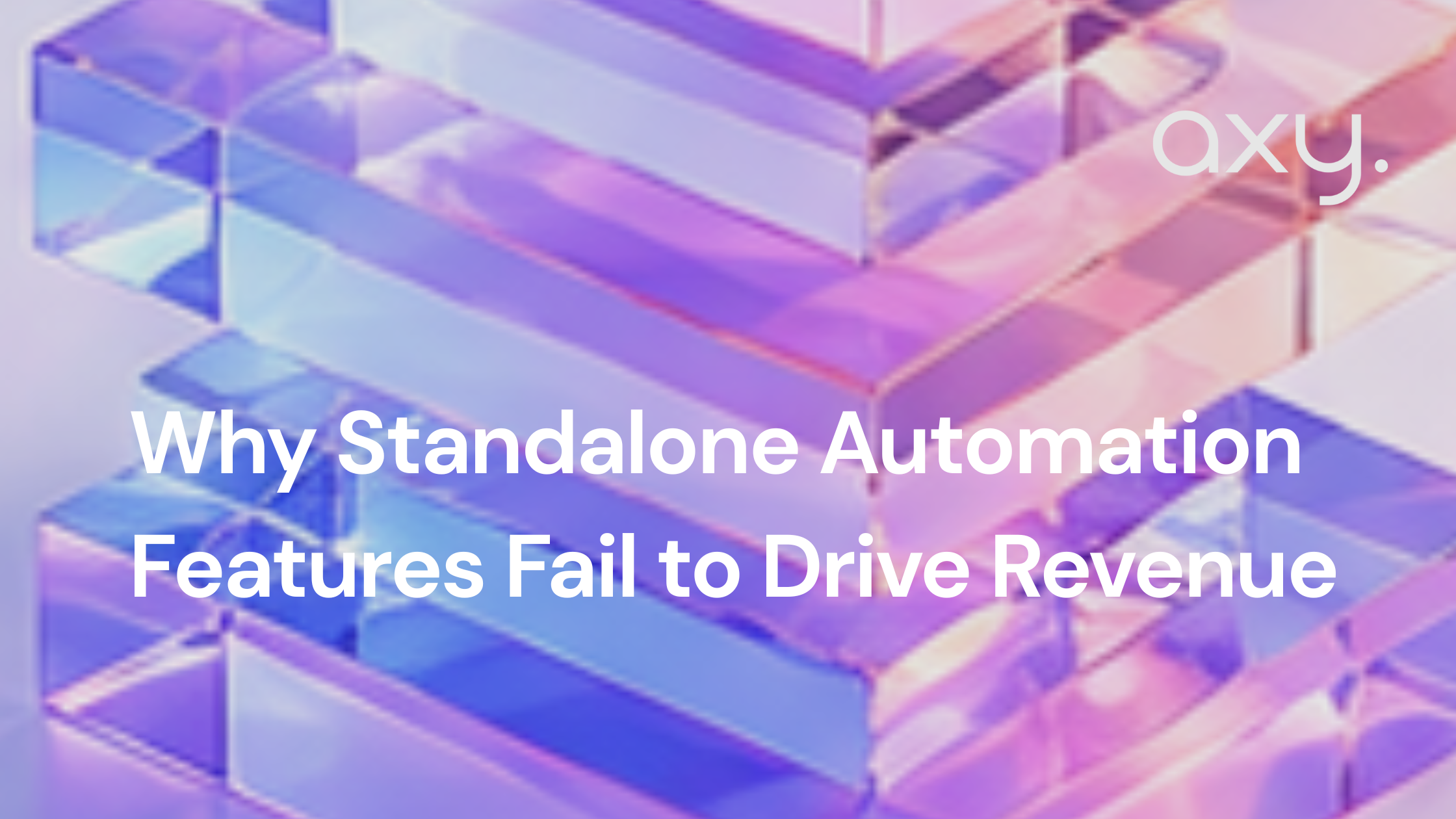 Why Standalone Automation Features Fail to Drive Revenue