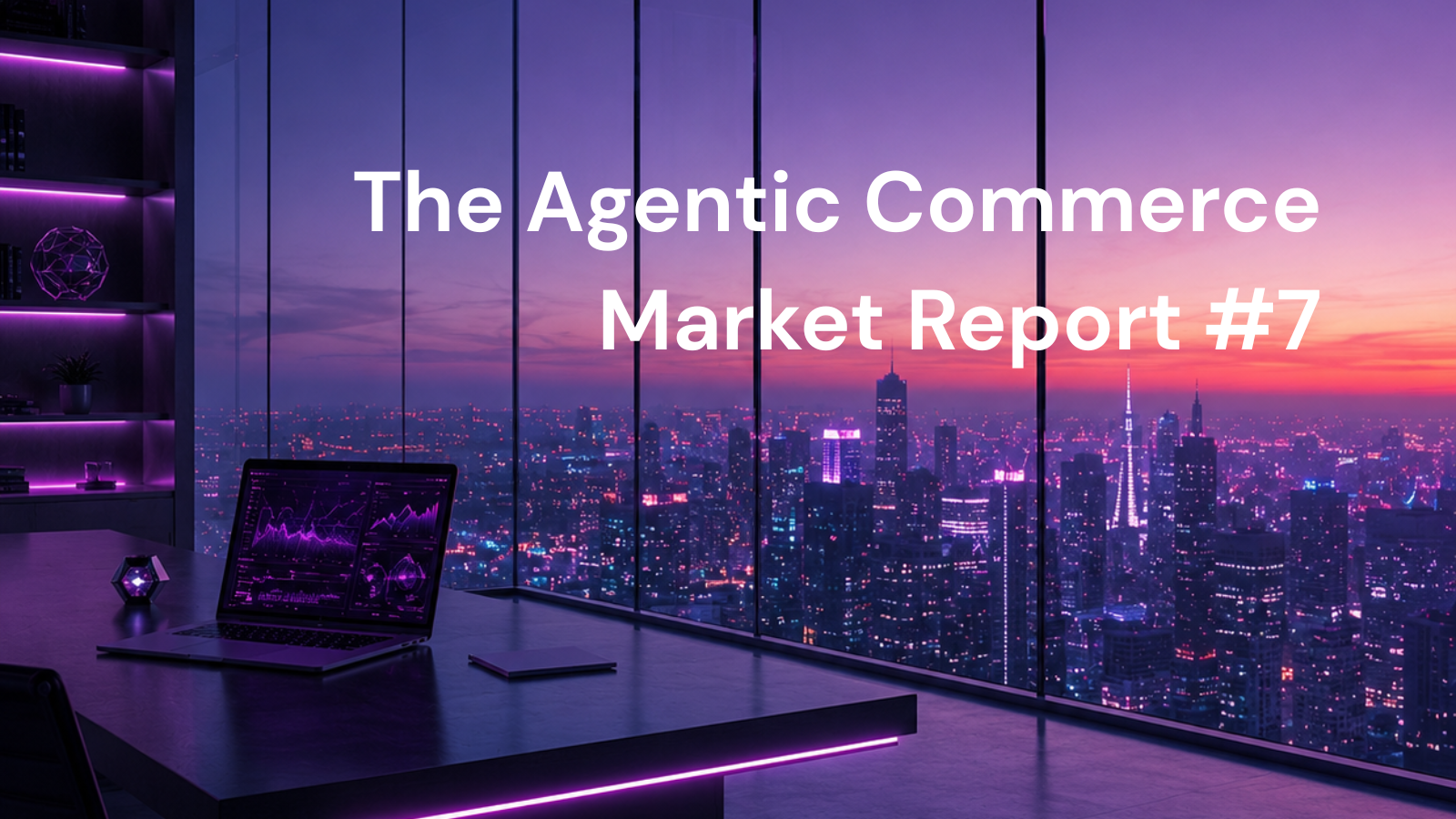 The Agentic Commerce Market Report #7: Agentic Commerce: Payment Rails, Protocol Hijacks, & API Optimization