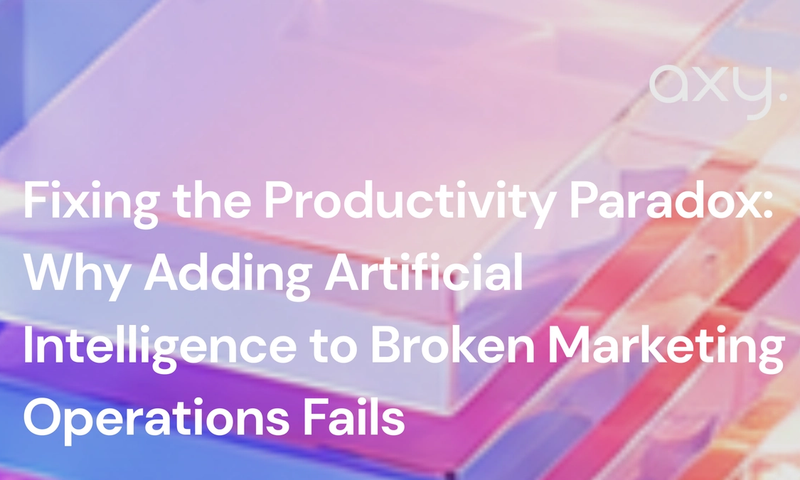 Fixing the Productivity Paradox: Why Adding Artificial Intelligence to Broken Marketing Operations Fails