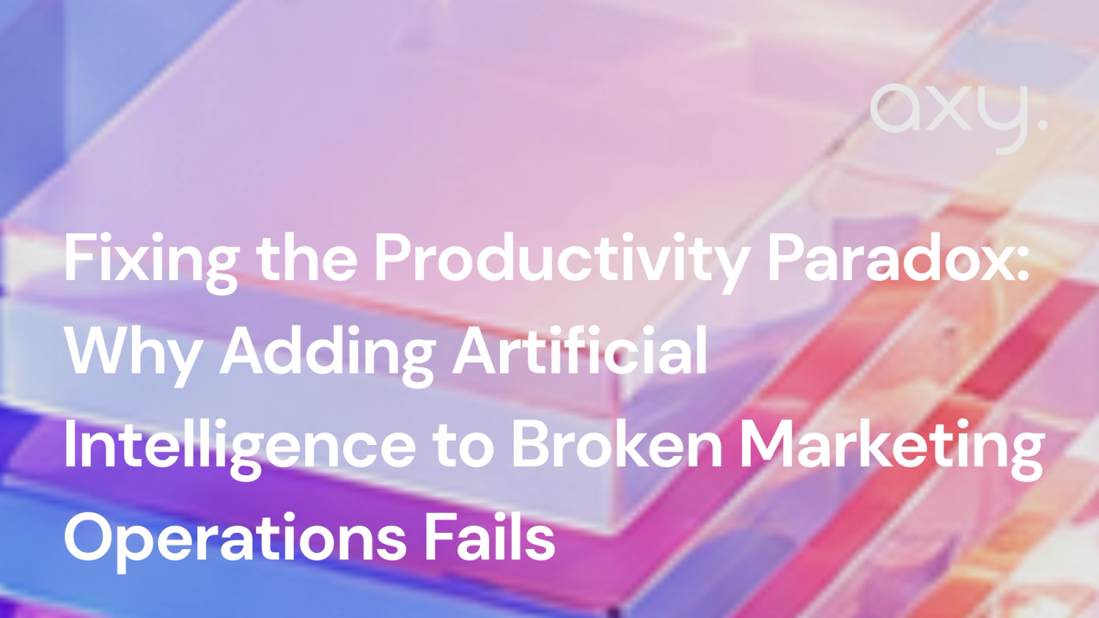 Fixing the Productivity Paradox: Why Adding Artificial Intelligence to Broken Marketing Operations Fails