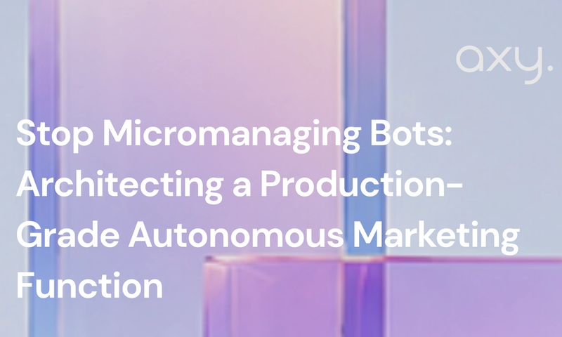 Stop Micromanaging Bots: Architecting a Production-Grade Autonomous Marketing Function