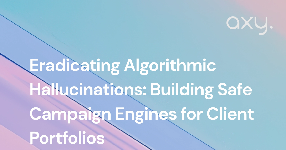 Eradicating Algorithmic Hallucinations: Building Safe Campaign Engines for Client Portfolios
