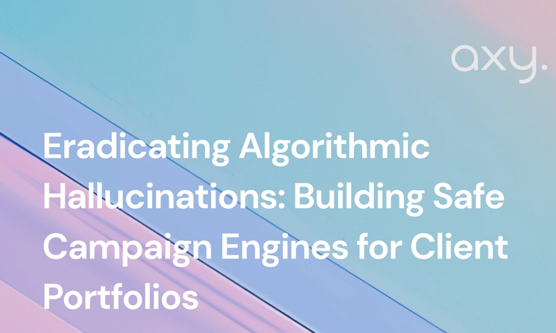 Eradicating Algorithmic Hallucinations: Building Safe Campaign Engines for Client Portfolios
