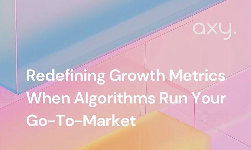 Redefining Growth Metrics When Algorithms Run Your Go-To-Market