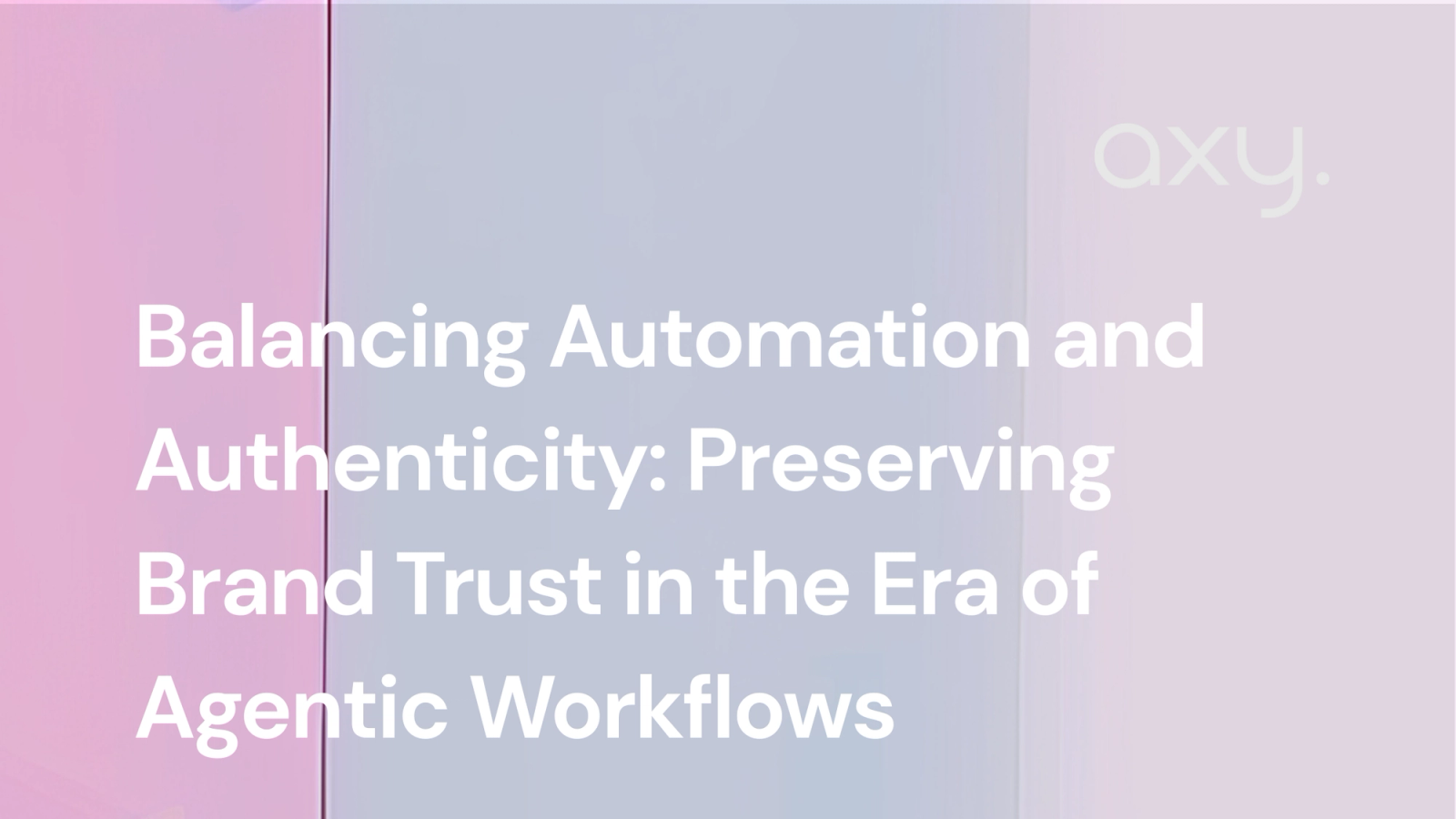 Balancing Automation and Authenticity: Preserving Brand Trust in the Era of Agentic Workflows