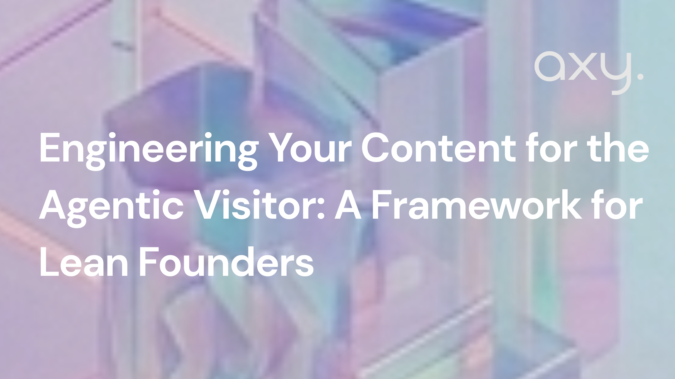 Engineering Your Content for the Agentic Visitor: A Framework for Lean Founders