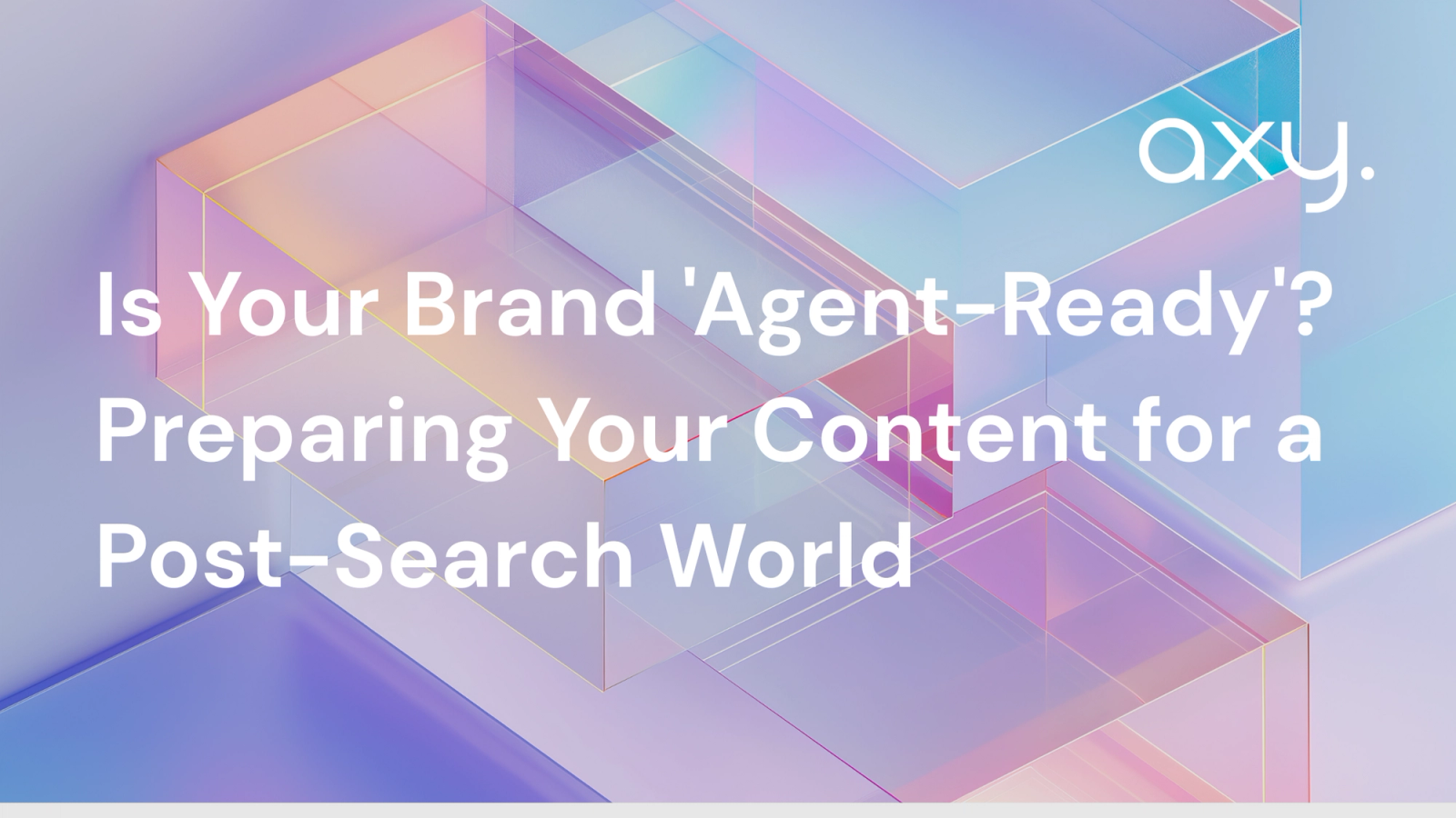 Is Your Brand 'Agent-Ready'? Preparing Your Content for a Post-Search World