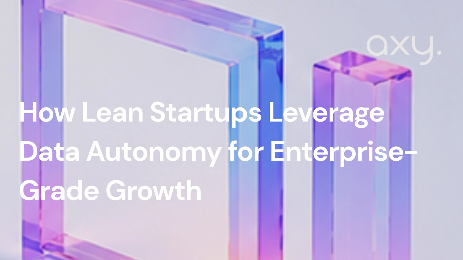 How Lean Startups Leverage Data Autonomy for Enterprise-Grade Growth