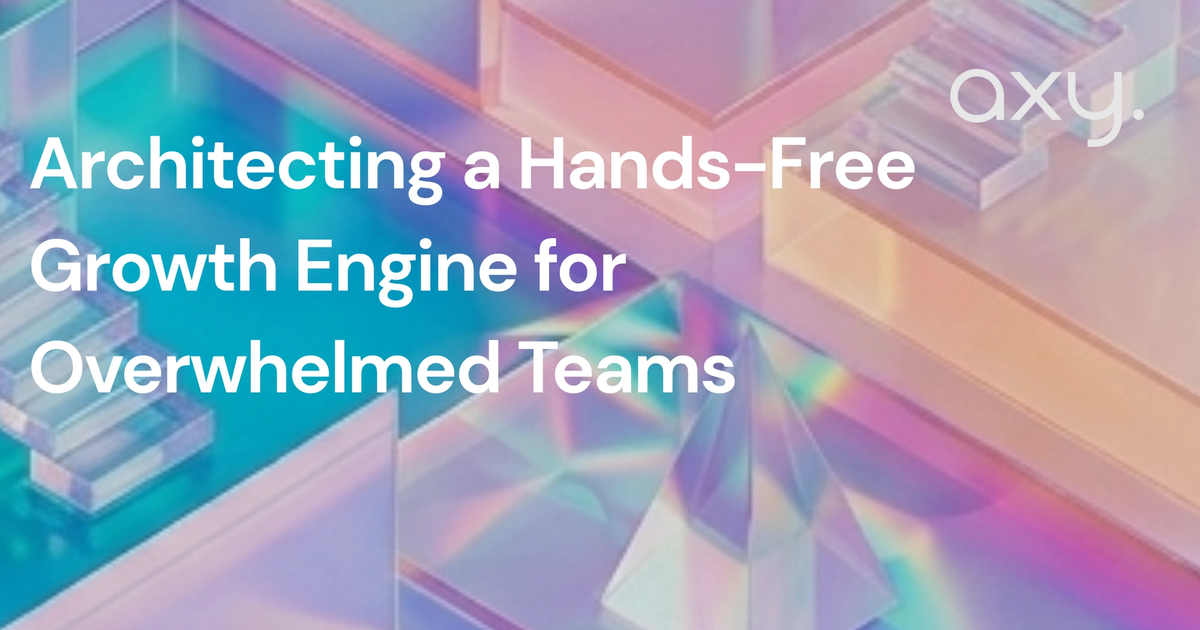 Architecting a Hands-Free Growth Engine for Overwhelmed Teams