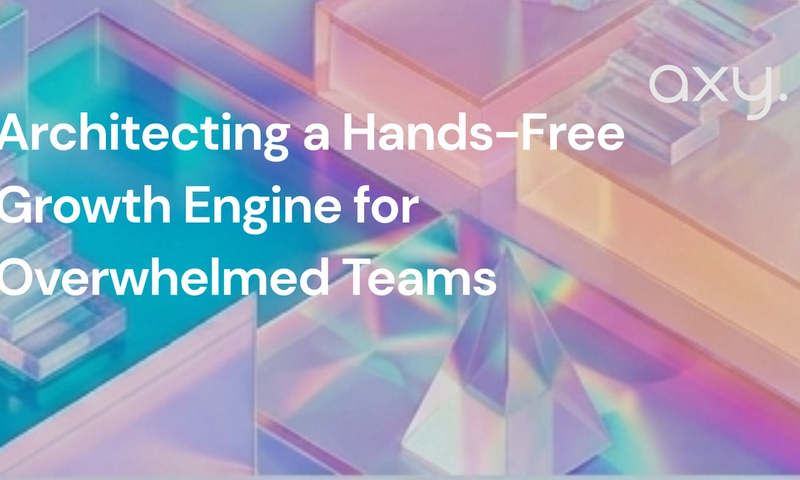 Architecting a Hands-Free Growth Engine for Overwhelmed Teams