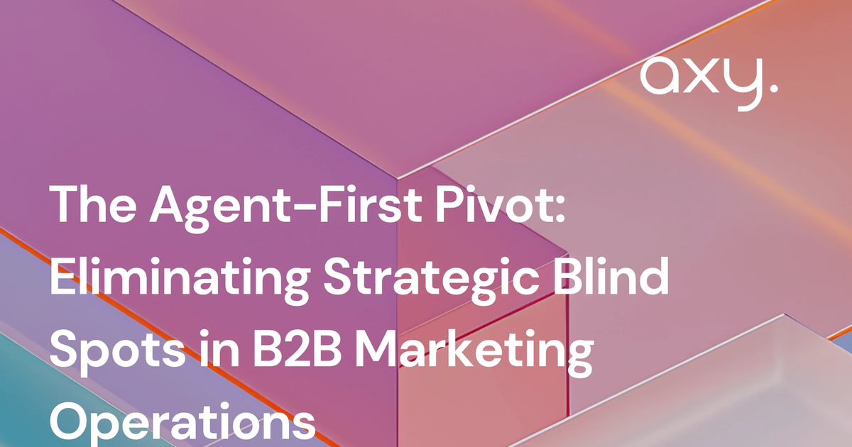 The Agent-First Pivot: Eliminating Strategic Blind Spots in B2B Marketing Operations