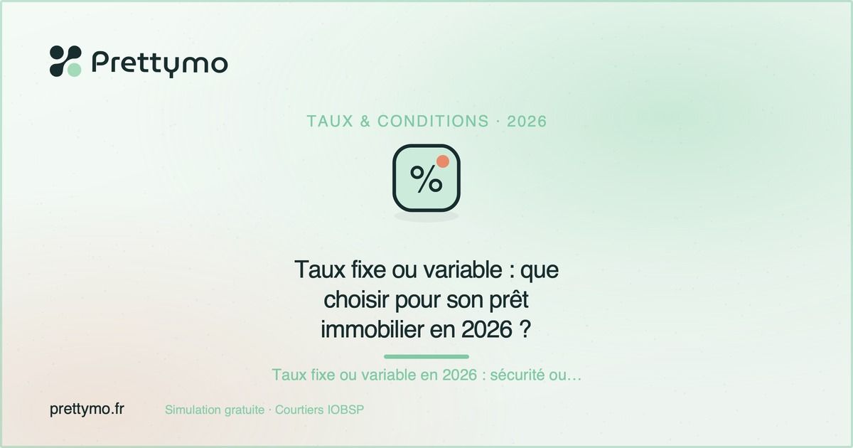 Taux fixe ou variable : que choisir pour son prêt immobilier en 2026 ?