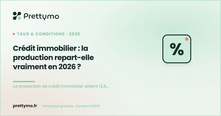 Crédit immobilier : la production repart-elle vraiment en 2026 ?