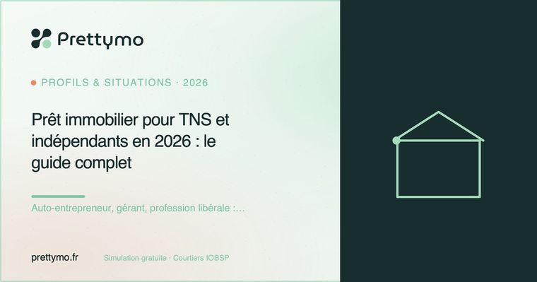 Prêt immobilier pour TNS et indépendants en 2026 : le guide complet