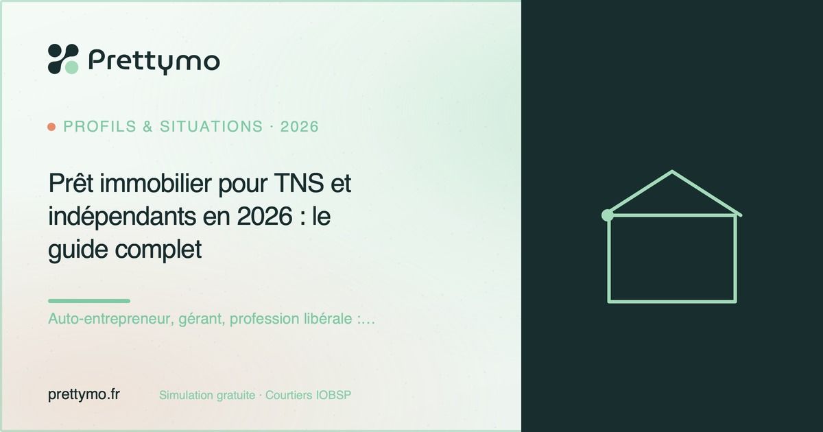 Prêt immobilier pour TNS et indépendants en 2026 : le guide complet