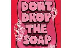 Don't Drop the Soap