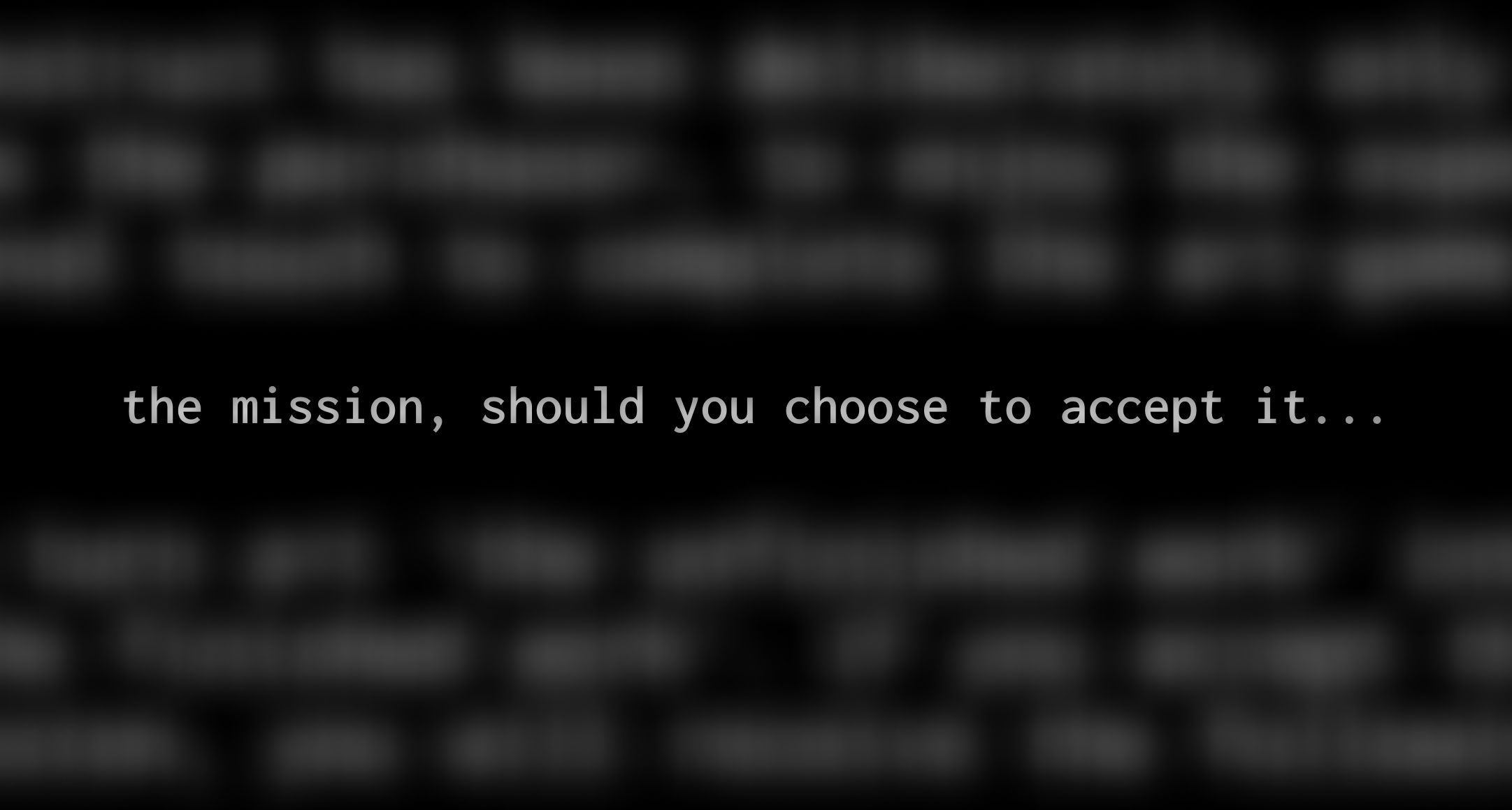 The mission, should you choose to accept it...