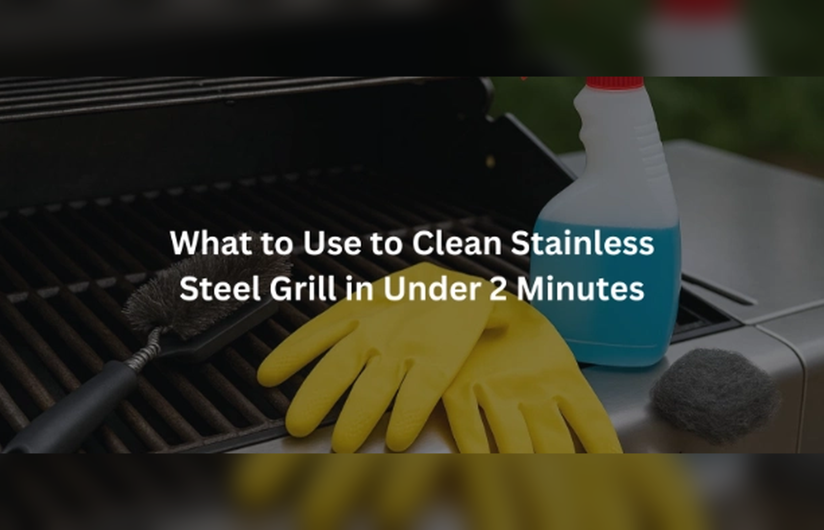 Find out What to use to clean stainless steel grill in under 2 minutes