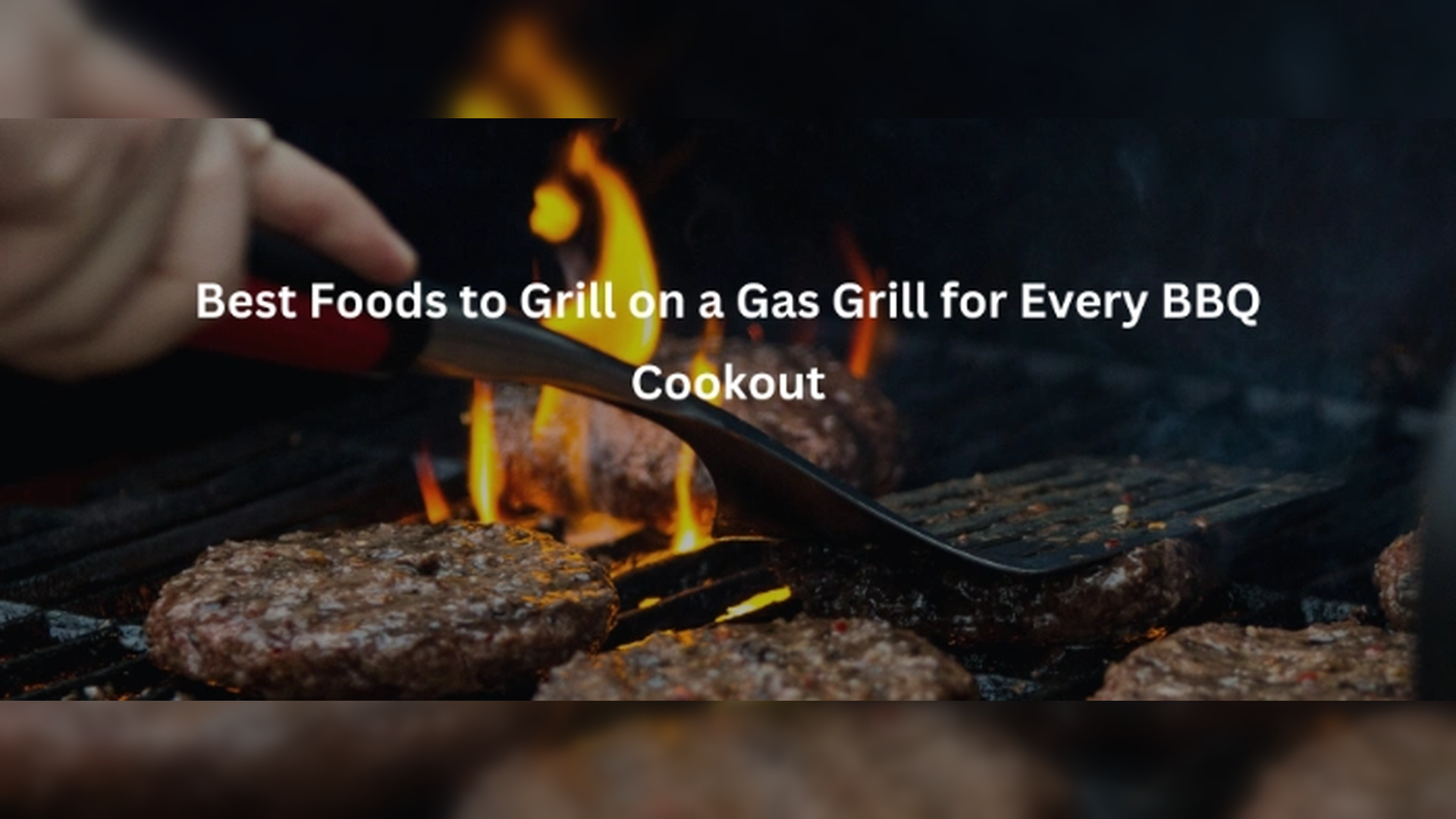 Best Foods to Grill on a Gas Grill for Every BBQ Cookout