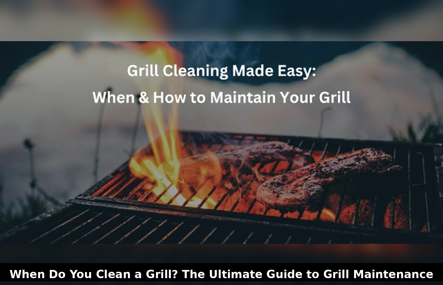 When Do You Clean a Grill? The Ultimate Guide to Grill Maintenance