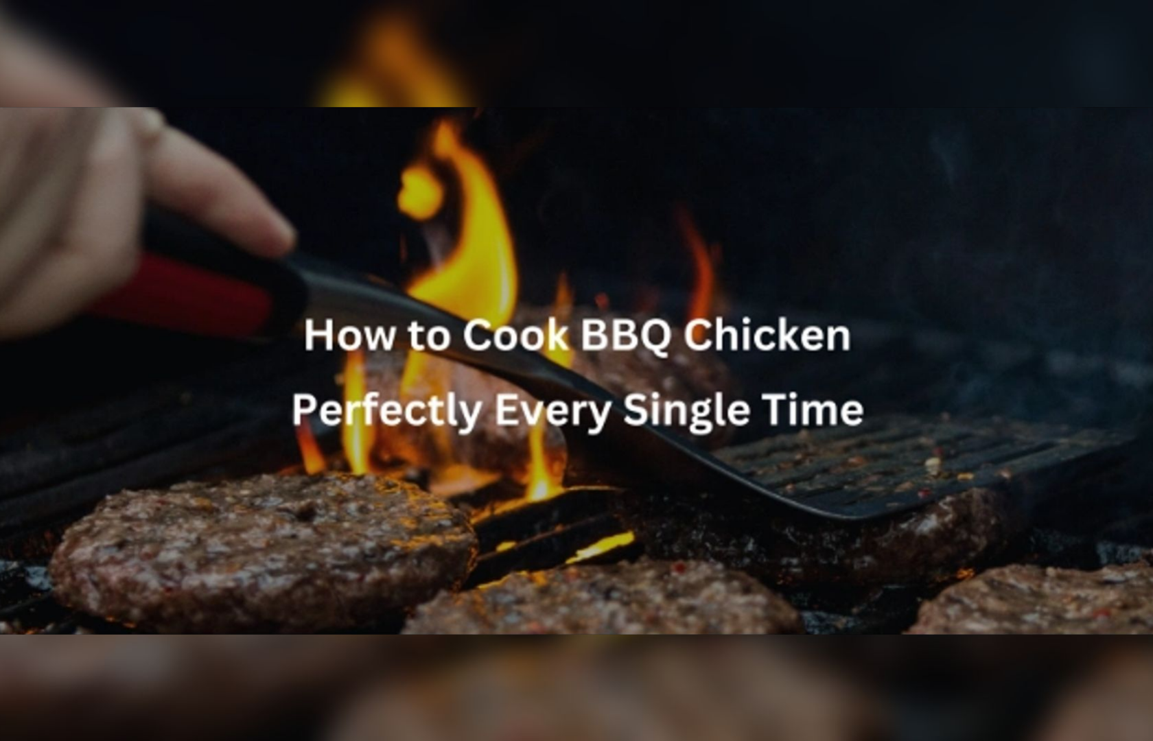 How to Cook BBQ Chicken Perfectly Every Single Time