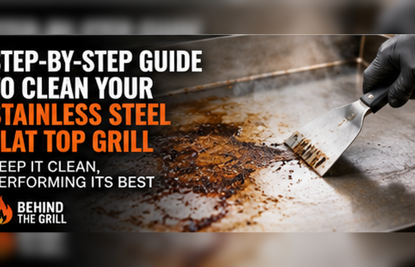 Step-by-Step Guide to Clean Your Stainless Steel Flat Top Grill