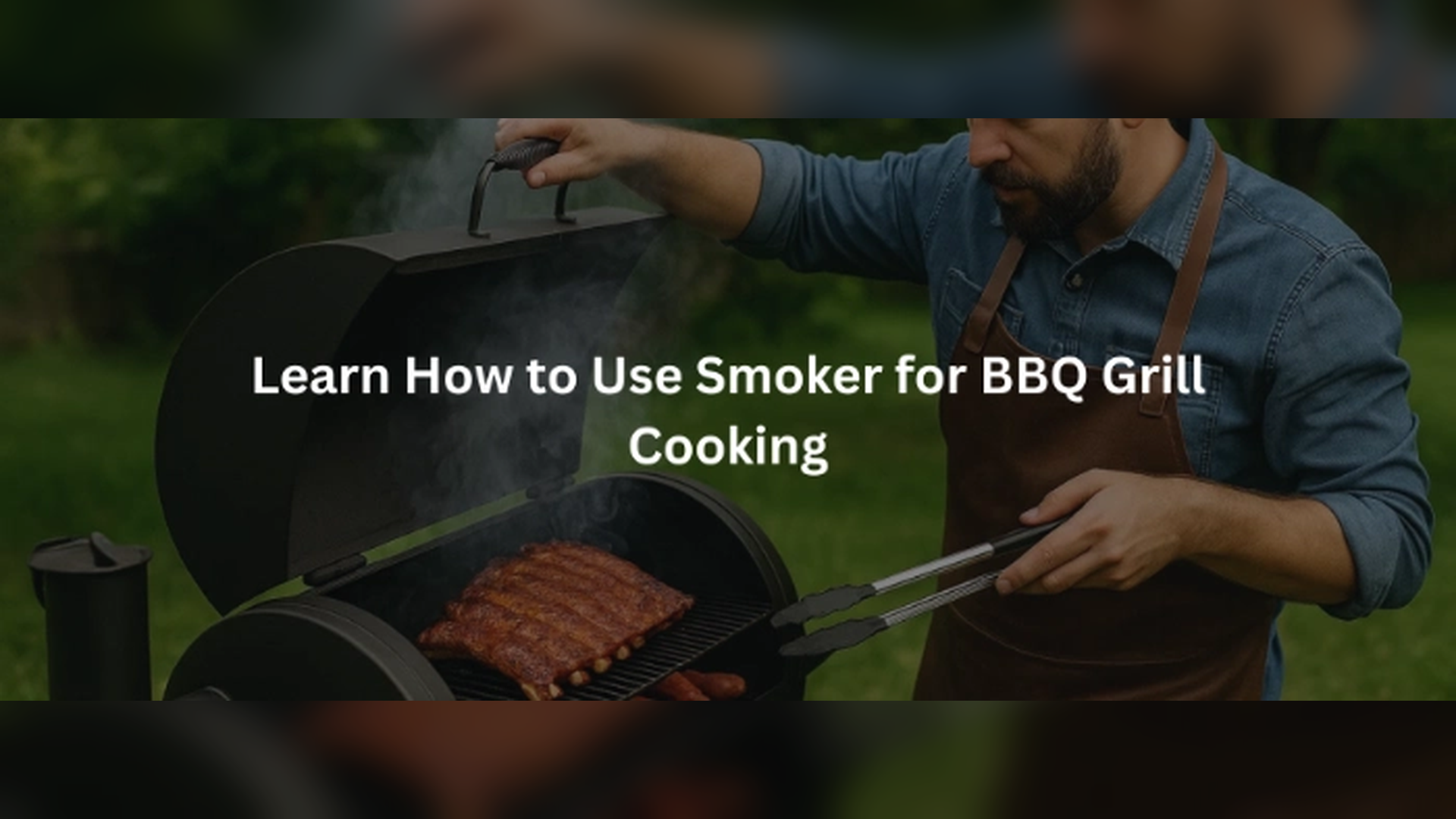 Learn How to Use Smoker for BBQ Grill Cooking