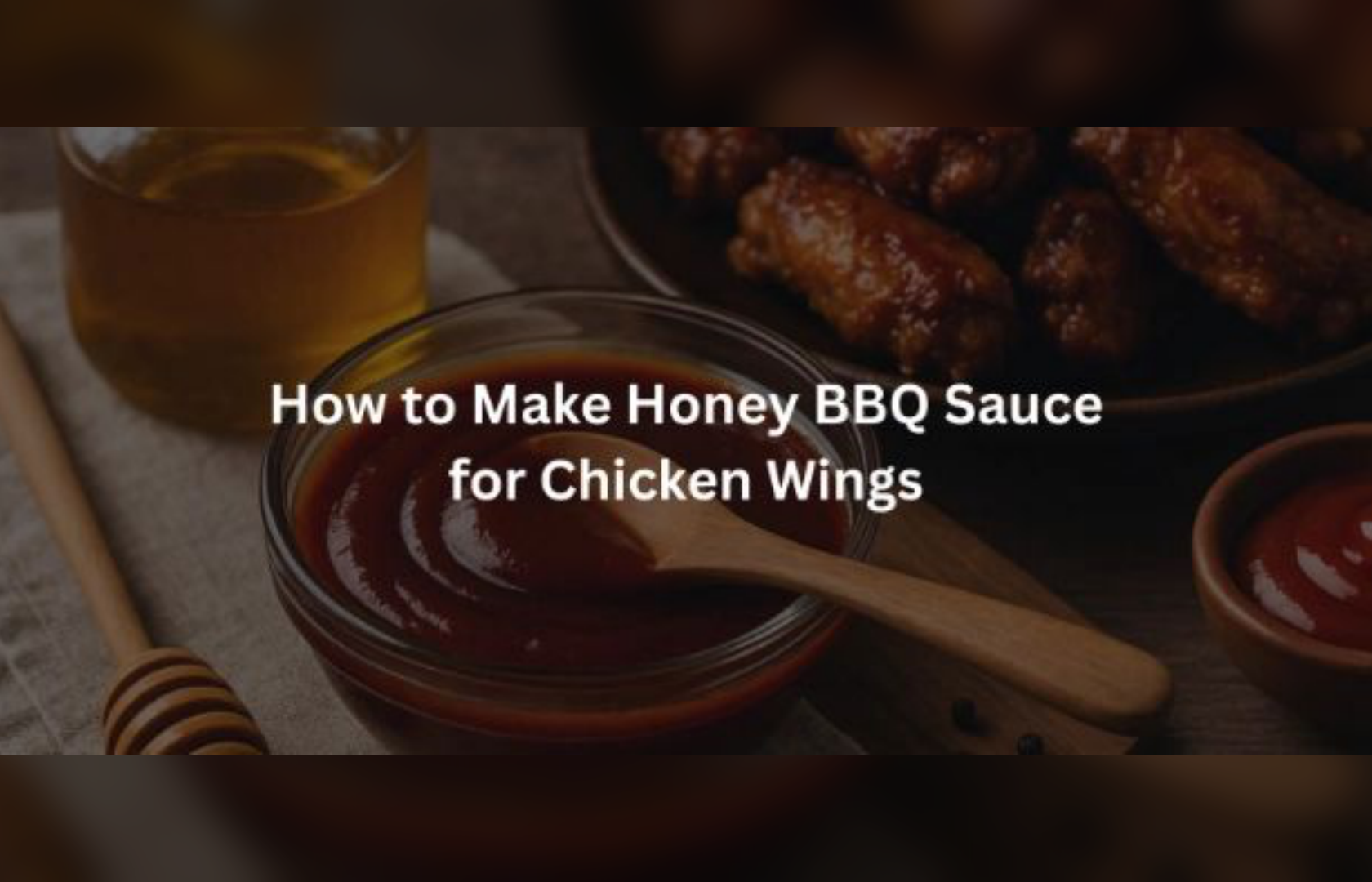 Discover How to Make Honey BBQ Sauce for Chicken Wings