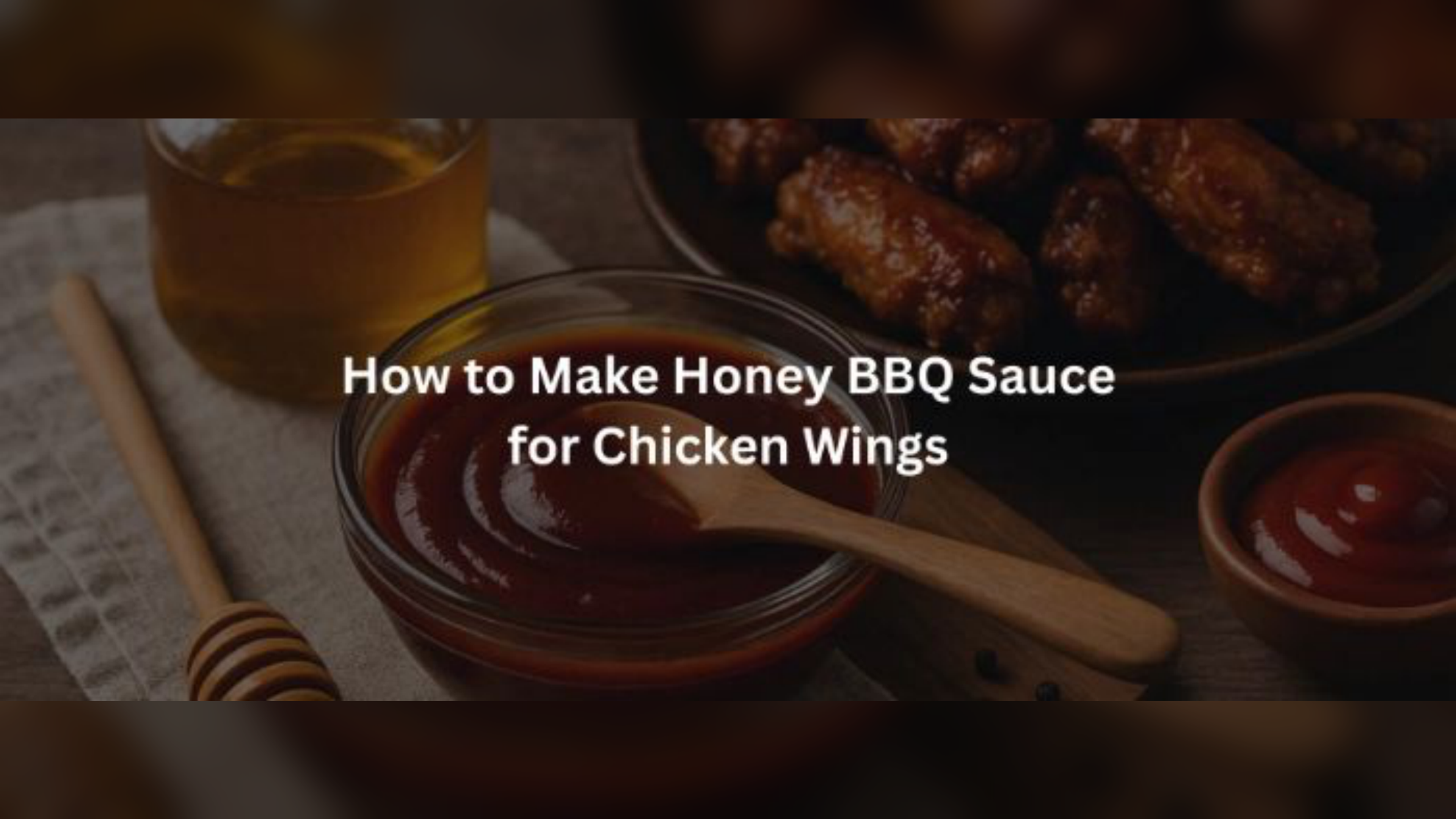 Discover How to Make Honey BBQ Sauce for Chicken Wings