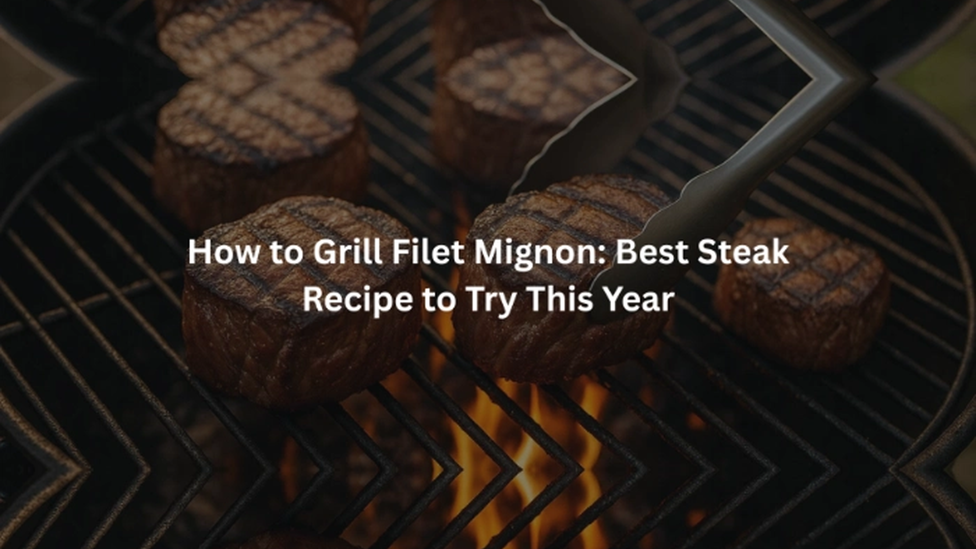 Learn How to Grill Filet Mignon